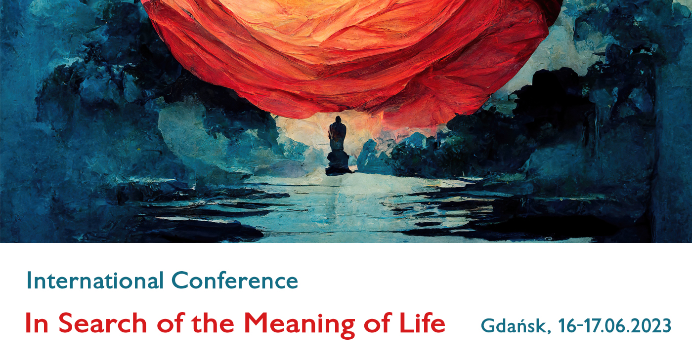 Institute of Philosophy, University of Gdańsk invite you to an International Conference: In search of the Meaning of Life Gdańsk, 16 -17 June 2022